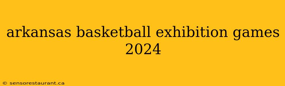 arkansas basketball exhibition games 2024