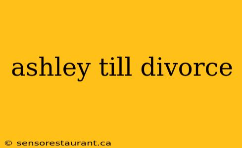 ashley till divorce