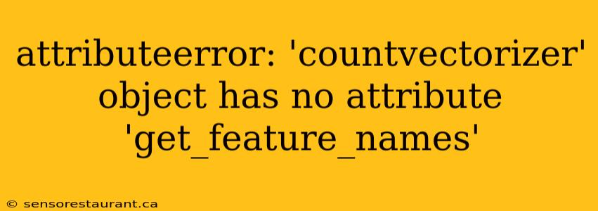 attributeerror: 'countvectorizer' object has no attribute 'get_feature_names'