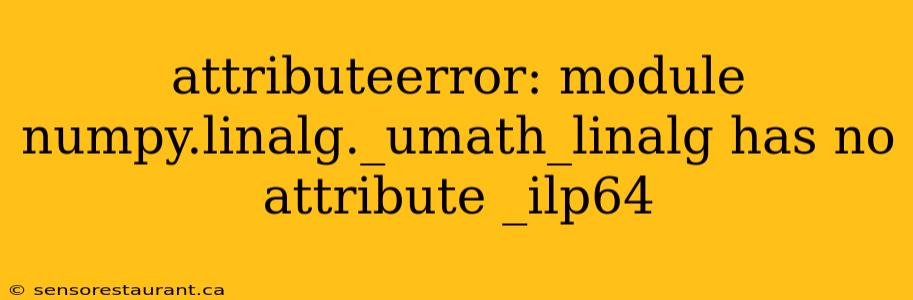 attributeerror: module numpy.linalg._umath_linalg has no attribute _ilp64