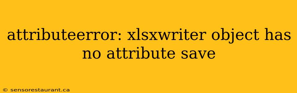 attributeerror: xlsxwriter object has no attribute save