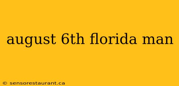 august 6th florida man