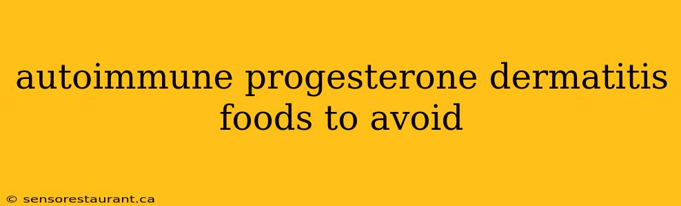 autoimmune progesterone dermatitis foods to avoid