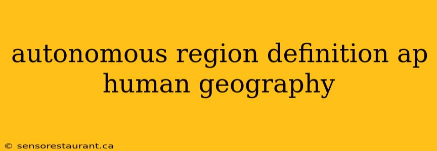 autonomous region definition ap human geography