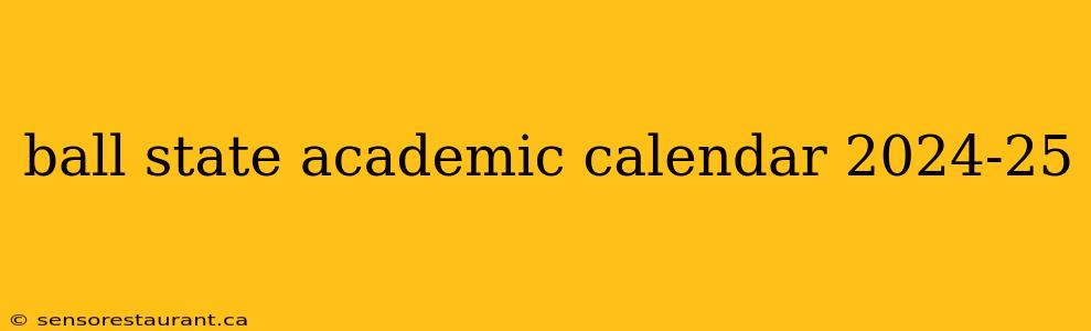 ball state academic calendar 2024-25