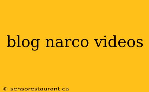 blog narco videos