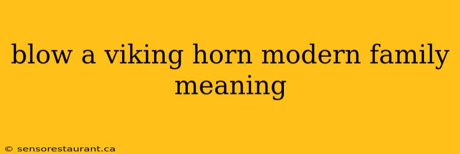 blow a viking horn modern family meaning