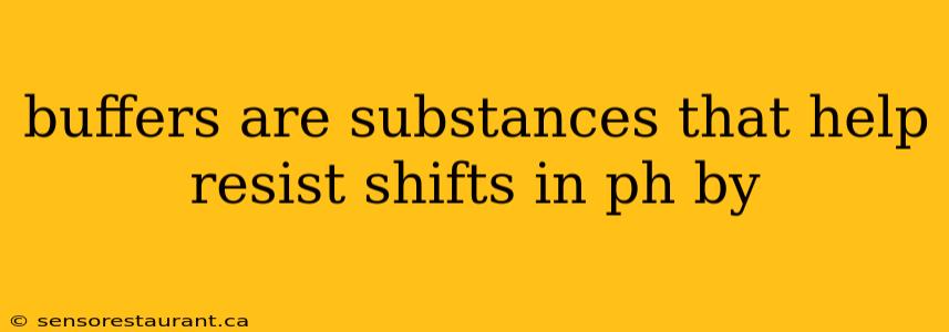 buffers are substances that help resist shifts in ph by