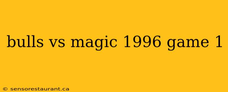 bulls vs magic 1996 game 1