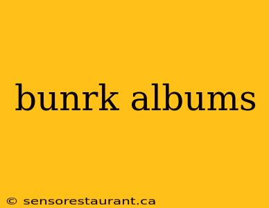 bunrk albums