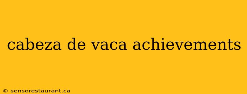 cabeza de vaca achievements