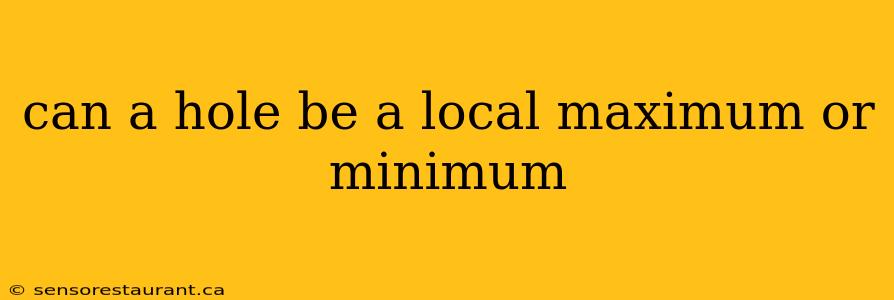 can a hole be a local maximum or minimum