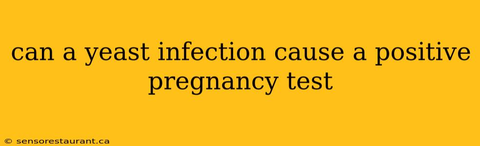 can a yeast infection cause a positive pregnancy test