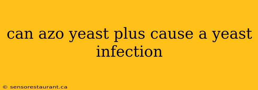 can azo yeast plus cause a yeast infection