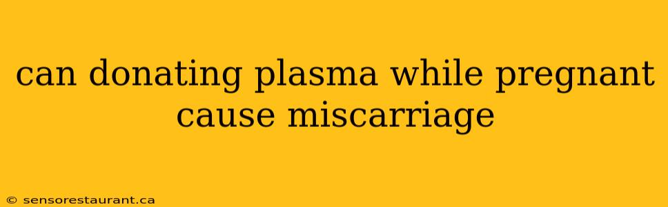 can donating plasma while pregnant cause miscarriage