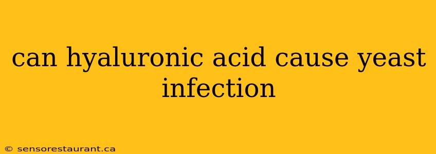 can hyaluronic acid cause yeast infection