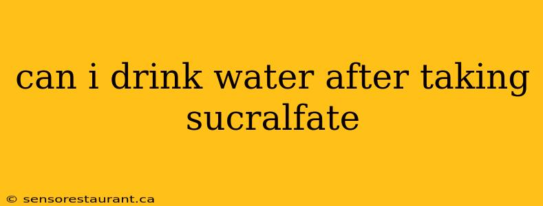 can i drink water after taking sucralfate