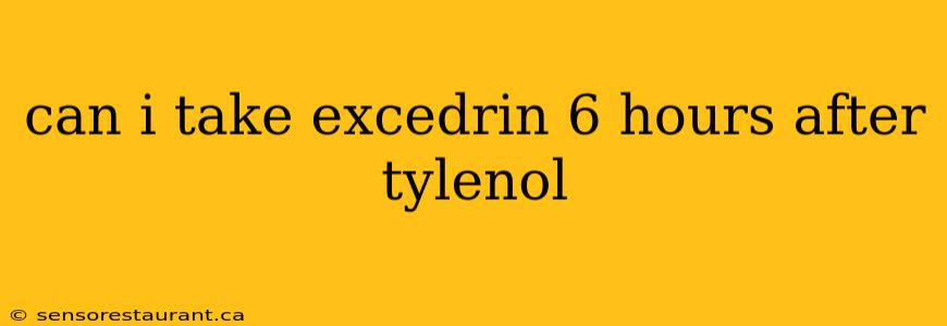 can i take excedrin 6 hours after tylenol