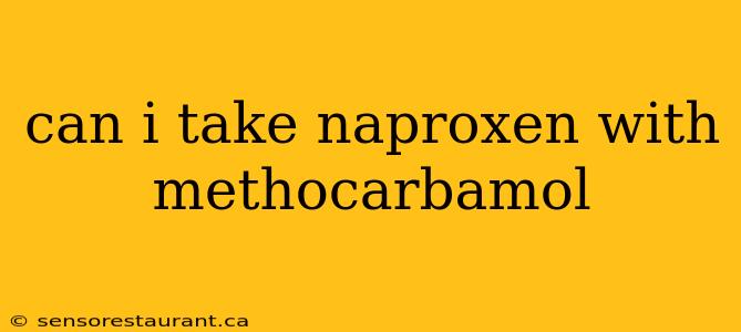 can i take naproxen with methocarbamol