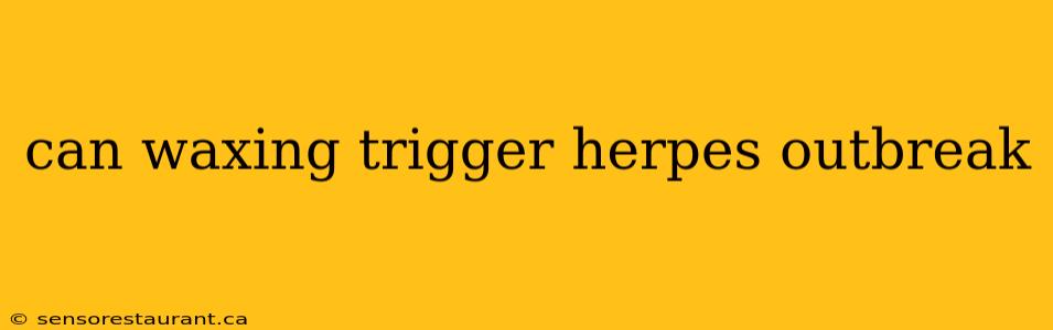 can waxing trigger herpes outbreak