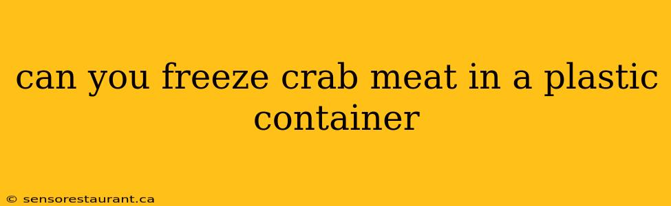 can you freeze crab meat in a plastic container