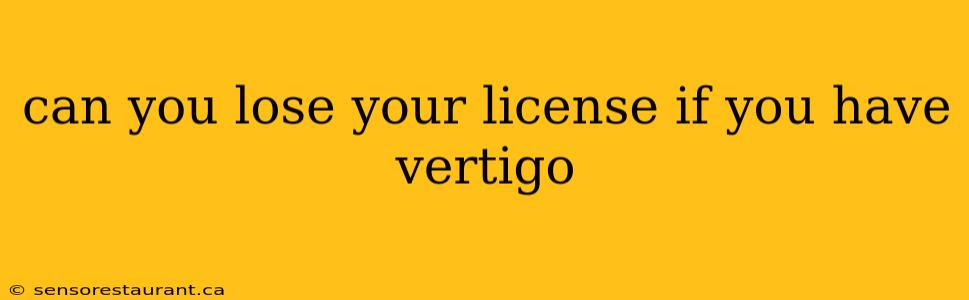 can you lose your license if you have vertigo