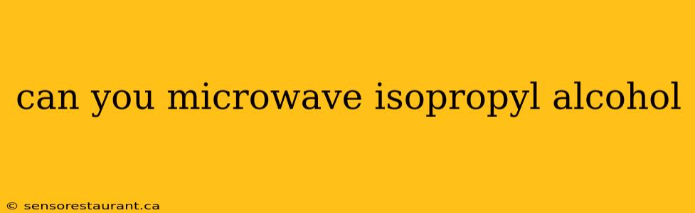 can you microwave isopropyl alcohol