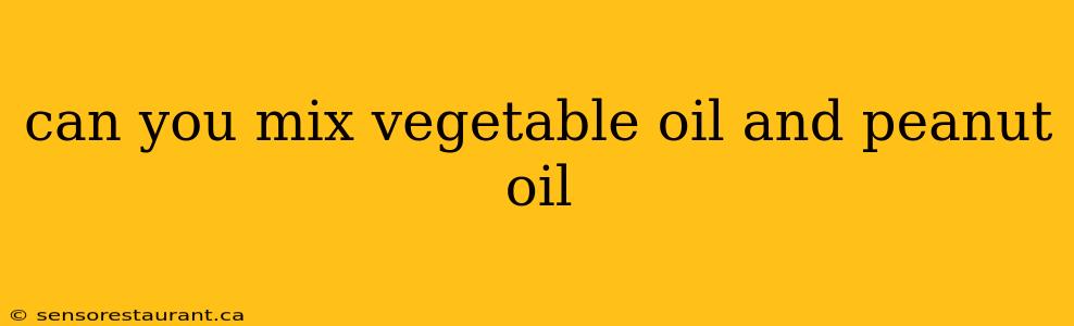 can you mix vegetable oil and peanut oil