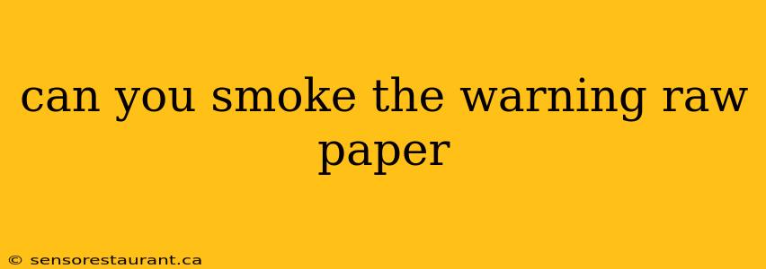 can you smoke the warning raw paper