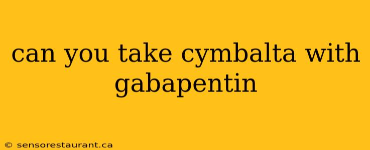 can you take cymbalta with gabapentin