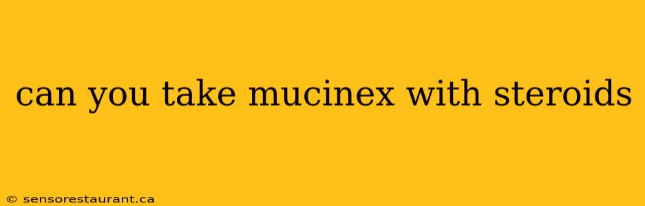 can you take mucinex with steroids