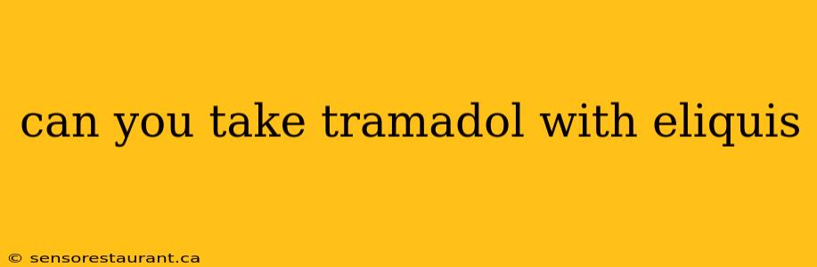 can you take tramadol with eliquis