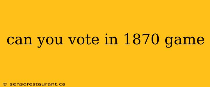 can you vote in 1870 game