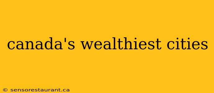 canada's wealthiest cities