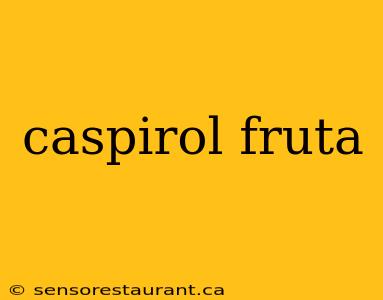 caspirol fruta