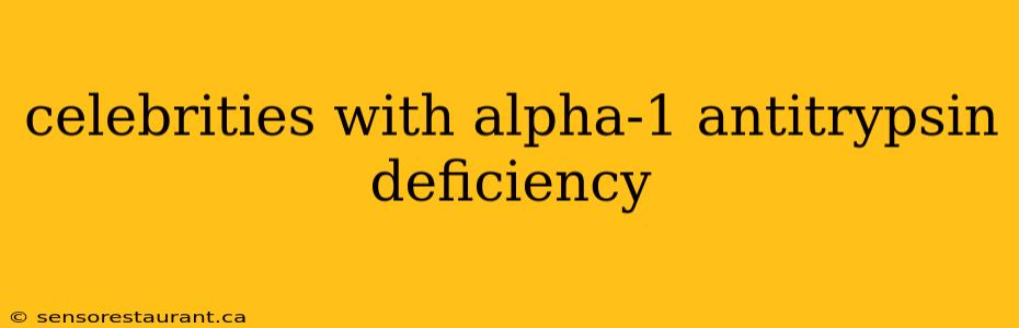 celebrities with alpha-1 antitrypsin deficiency