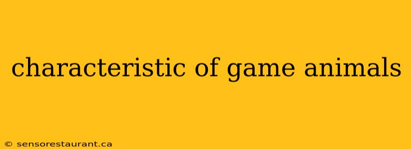 characteristic of game animals