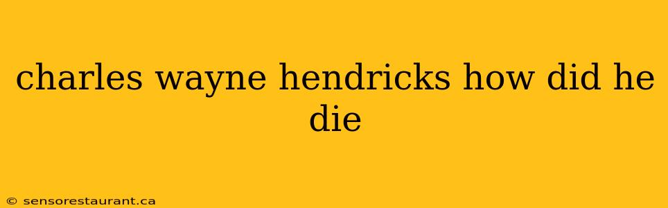 charles wayne hendricks how did he die