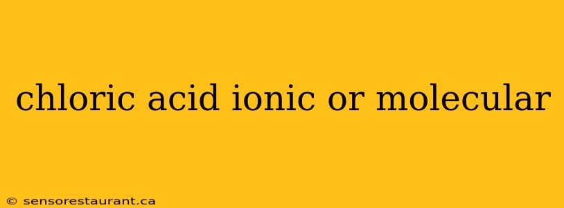 chloric acid ionic or molecular