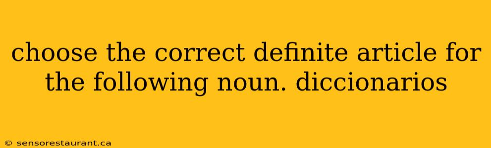 choose the correct definite article for the following noun. diccionarios