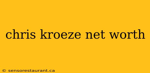 chris kroeze net worth