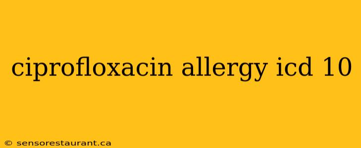 ciprofloxacin allergy icd 10