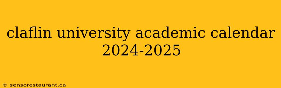 claflin university academic calendar 2024-2025