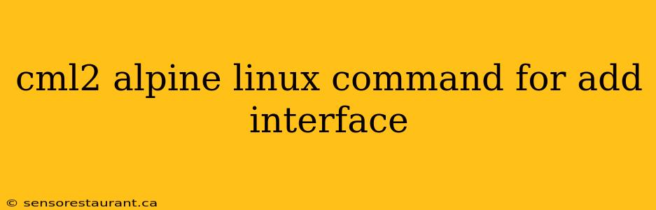 cml2 alpine linux command for add interface