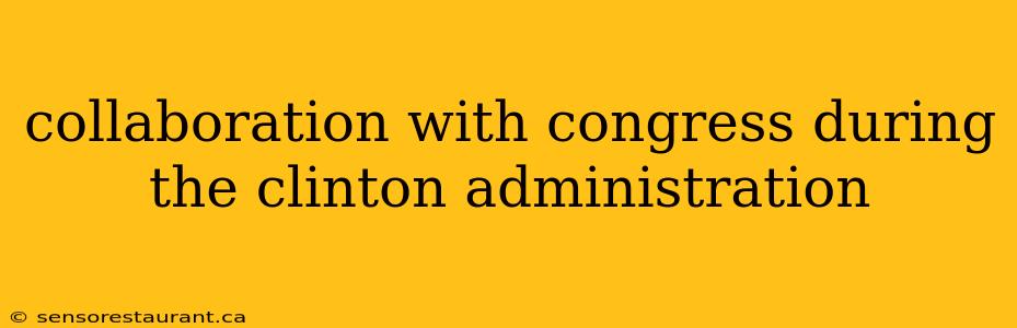 collaboration with congress during the clinton administration