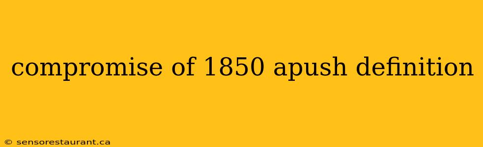 compromise of 1850 apush definition