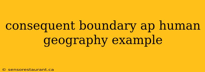 consequent boundary ap human geography example