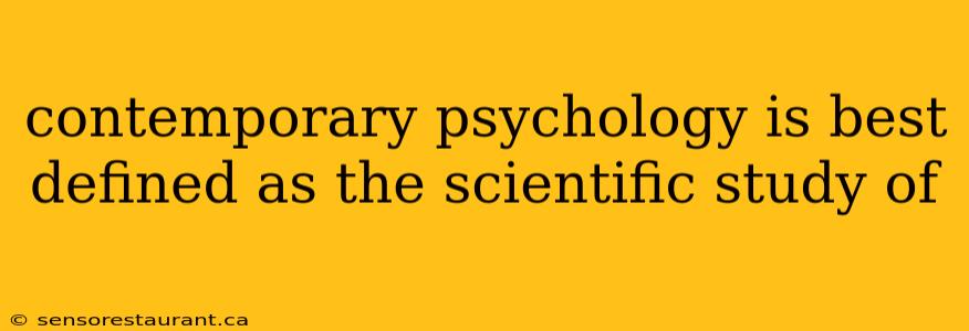 contemporary psychology is best defined as the scientific study of