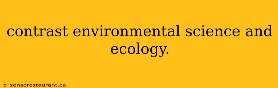 contrast environmental science and ecology.