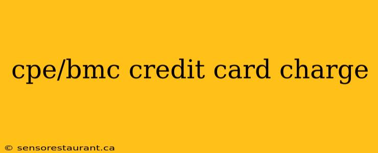 cpe/bmc credit card charge